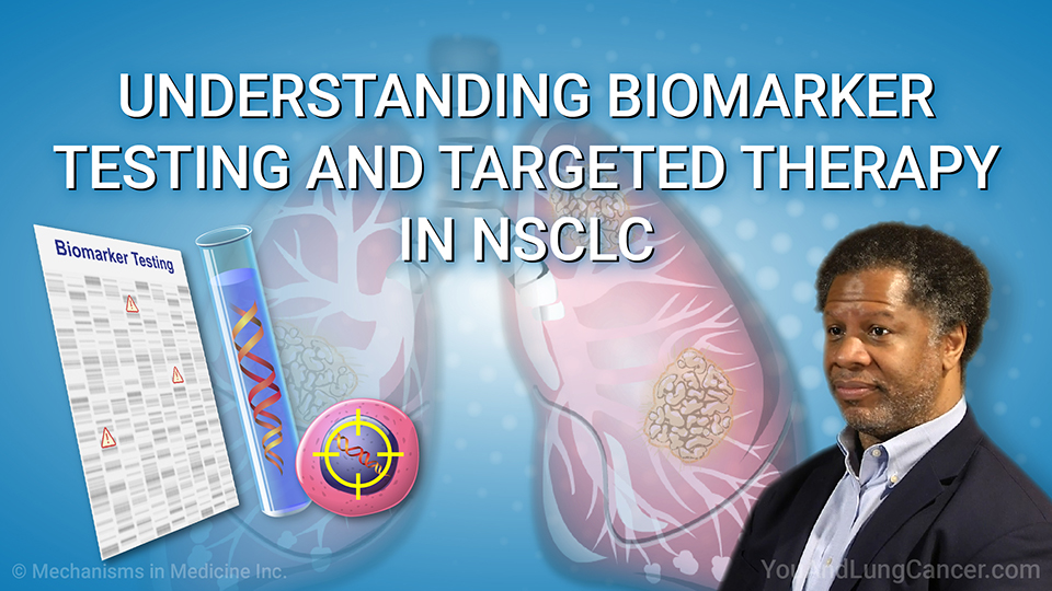 Understanding Biomarker Testing and Targeted Therapy in NSCLC.
